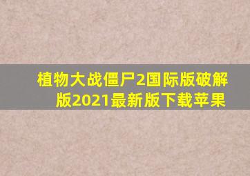 植物大战僵尸2国际版破解版2021最新版下载苹果