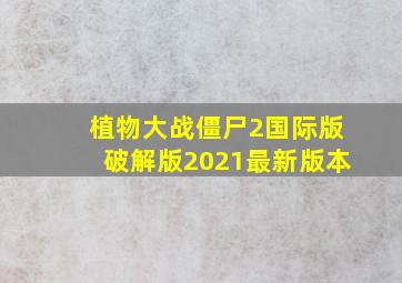 植物大战僵尸2国际版破解版2021最新版本