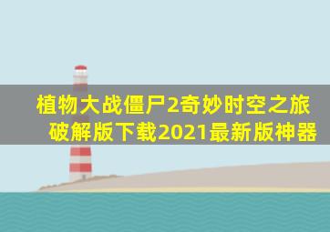 植物大战僵尸2奇妙时空之旅破解版下载2021最新版神器