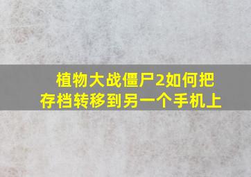 植物大战僵尸2如何把存档转移到另一个手机上