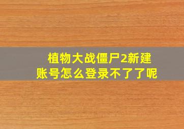 植物大战僵尸2新建账号怎么登录不了了呢