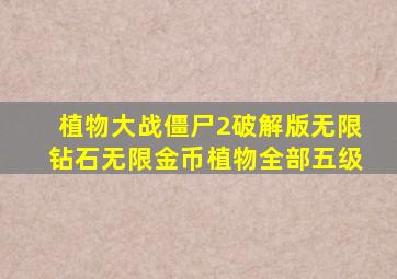 植物大战僵尸2破解版无限钻石无限金币植物全部五级