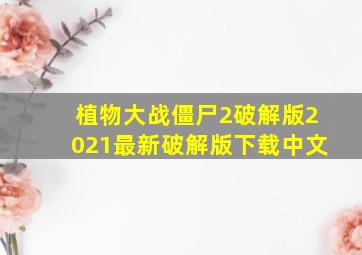 植物大战僵尸2破解版2021最新破解版下载中文