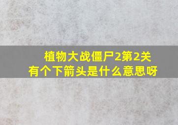 植物大战僵尸2第2关有个下箭头是什么意思呀