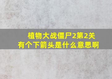 植物大战僵尸2第2关有个下箭头是什么意思啊