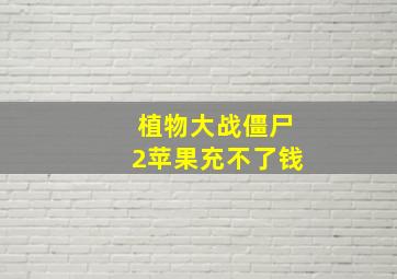 植物大战僵尸2苹果充不了钱