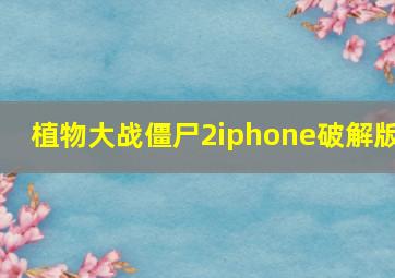 植物大战僵尸2iphone破解版