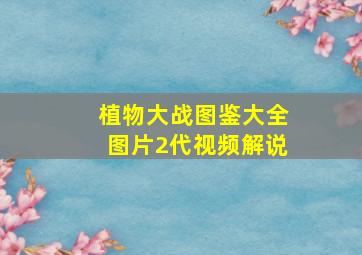 植物大战图鉴大全图片2代视频解说