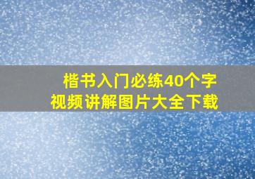 楷书入门必练40个字视频讲解图片大全下载