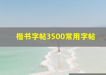 楷书字帖3500常用字帖