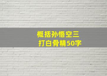 概括孙悟空三打白骨精50字