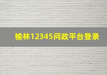 榆林12345问政平台登录