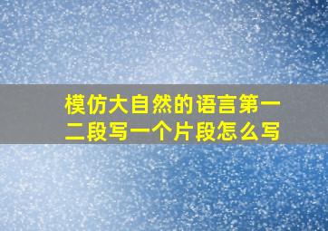 模仿大自然的语言第一二段写一个片段怎么写