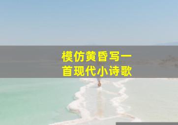 模仿黄昏写一首现代小诗歌