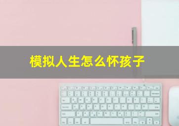 模拟人生怎么怀孩子