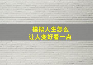 模拟人生怎么让人变好看一点