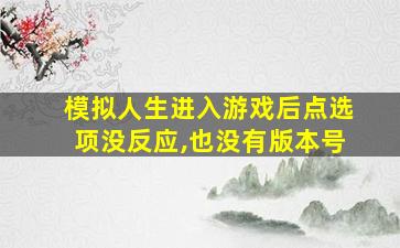 模拟人生进入游戏后点选项没反应,也没有版本号