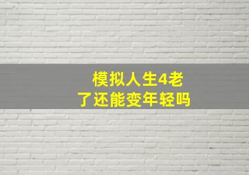 模拟人生4老了还能变年轻吗