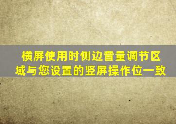 横屏使用时侧边音量调节区域与您设置的竖屏操作位一致