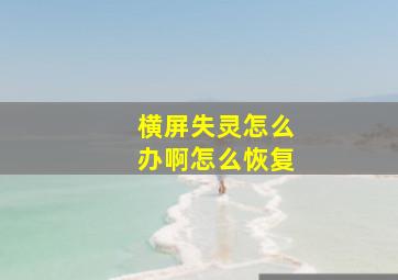 横屏失灵怎么办啊怎么恢复