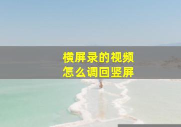 横屏录的视频怎么调回竖屏