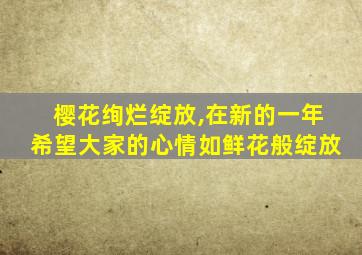 樱花绚烂绽放,在新的一年希望大家的心情如鲜花般绽放