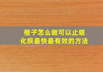 橙子怎么做可以止咳化痰最快最有效的方法