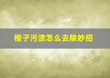 橙子污渍怎么去除妙招