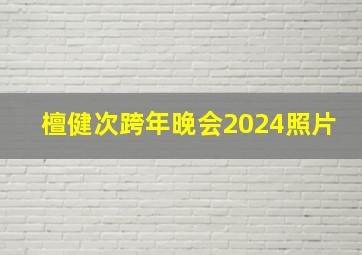 檀健次跨年晚会2024照片