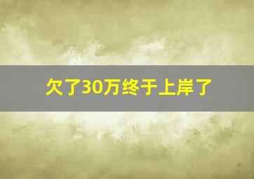 欠了30万终于上岸了