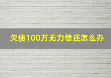 欠债100万无力偿还怎么办