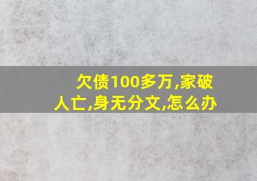 欠债100多万,家破人亡,身无分文,怎么办