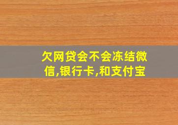 欠网贷会不会冻结微信,银行卡,和支付宝