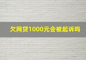 欠网贷1000元会被起诉吗