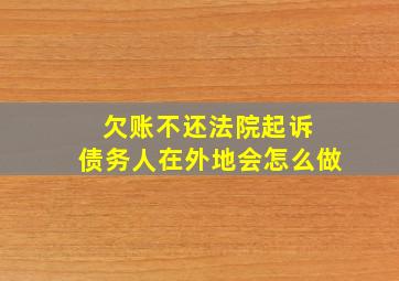 欠账不还法院起诉 债务人在外地会怎么做