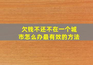 欠钱不还不在一个城市怎么办最有效的方法