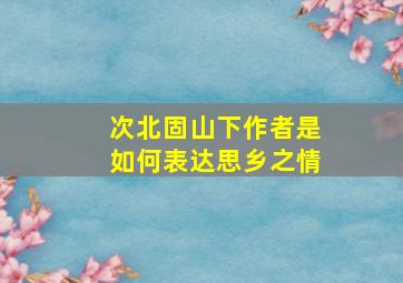 次北固山下作者是如何表达思乡之情