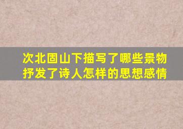 次北固山下描写了哪些景物抒发了诗人怎样的思想感情