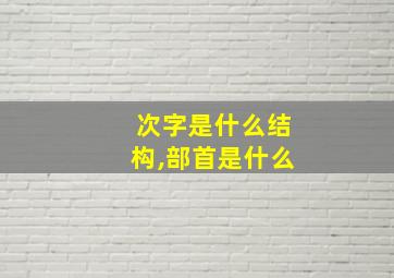 次字是什么结构,部首是什么