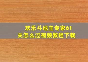 欢乐斗地主专家61关怎么过视频教程下载