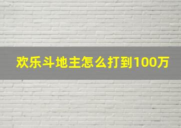 欢乐斗地主怎么打到100万