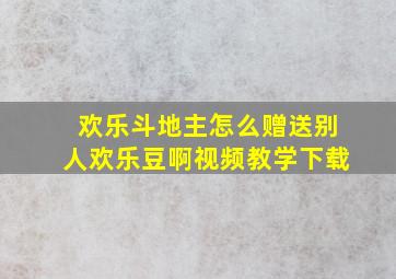 欢乐斗地主怎么赠送别人欢乐豆啊视频教学下载