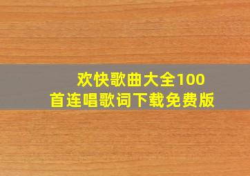 欢快歌曲大全100首连唱歌词下载免费版