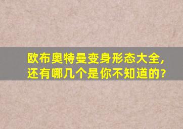 欧布奥特曼变身形态大全,还有哪几个是你不知道的?