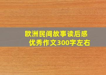 欧洲民间故事读后感优秀作文300字左右