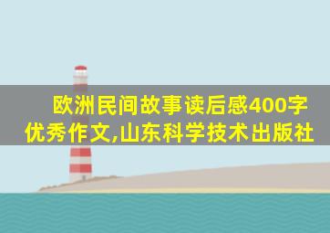 欧洲民间故事读后感400字优秀作文,山东科学技术出版社