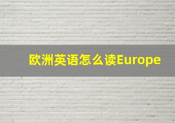 欧洲英语怎么读Europe