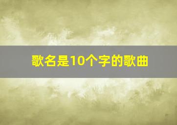 歌名是10个字的歌曲