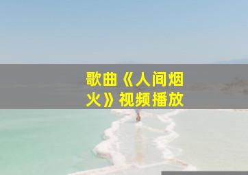 歌曲《人间烟火》视频播放