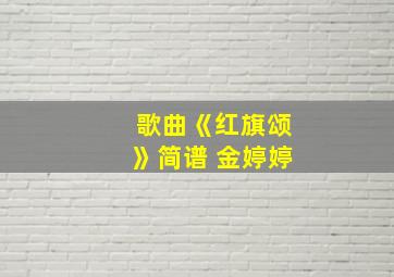 歌曲《红旗颂》简谱 金婷婷